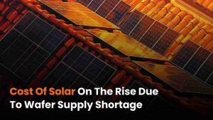 Cost of Solar On The Rise Due to Wafer Supply Shortage_11zon