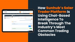 How Sunhub’s Solar Trader Platform is using chat-based intelligence to break through the industry’s most common trading obstacles