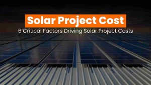 6 critical factors driving solar project costs_11zon