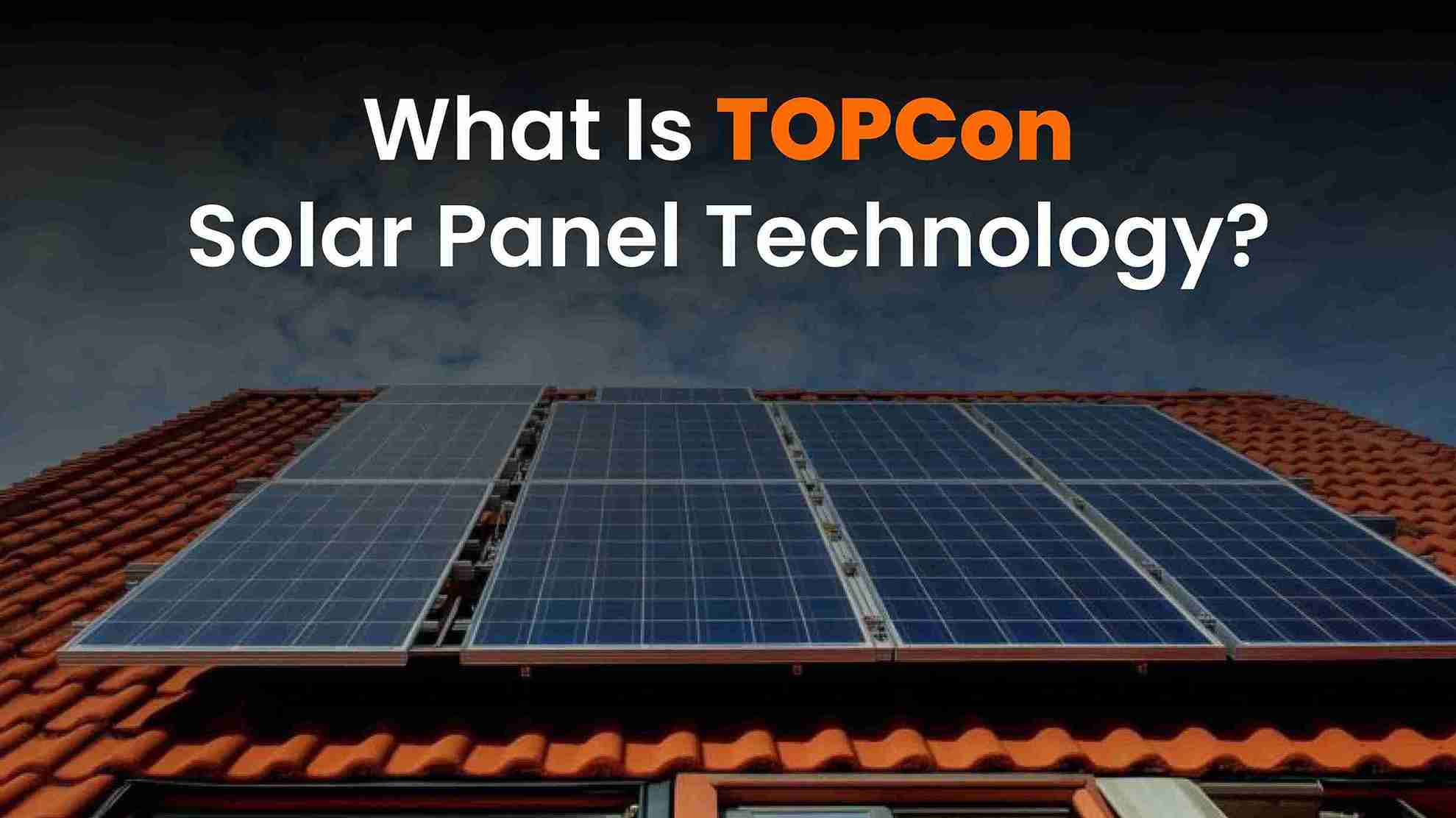 Discover TOPCon solar panel technology, an upgrade to PERC with higher efficiency, reliability, and cost-effectiveness. Learn how it boosts solar performance.