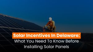 Solar incentives in Delaware: Federal tax credits, net metering, SRECs, and utility rebates to maximize your solar savings.